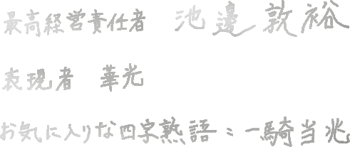 最高経営責任者 池邊 敦裕・表現者　華光・お気に入りな四文字熟語：一騎当兆